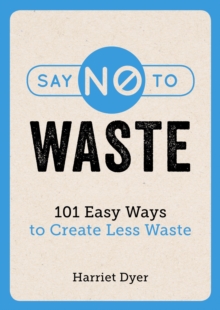 Say No to Waste : 101 Easy Ways to Create Less Waste, Paperback / softback Book Say No to Waste : 101 Easy Ways to Create Less Waste, Paperback / softback Book