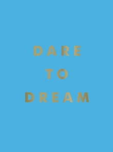 Dare to Dream : Inspiring Quotes for a Phenomenal Future, Hardback Book Dare to Dream : Inspiring Quotes for a Phenomenal Future, Hardback Book