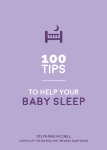 100 Tips to Help Your Baby Sleep : Practical Advice to Establish Good Sleeping Habits