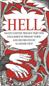 HELL : Dante's Divine Trilogy Part One. Decorated and Englished in Prosaic Verse by Alasdair Gray