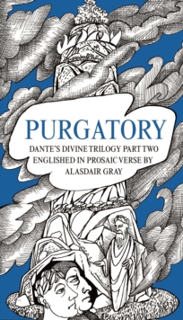 PURGATORY : Dante's Divine Trilogy Part Two. Englished in Prosaic Verse by Alasdair Gray