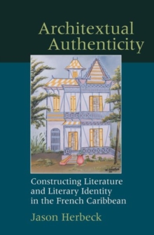 Architextual Authenticity : Constructing Literature and Literary Identity in the French Caribbean, Hardback Book Architextual Authenticity : Constructing Literature and Literary Identity in the French Caribbean, Hardback Book