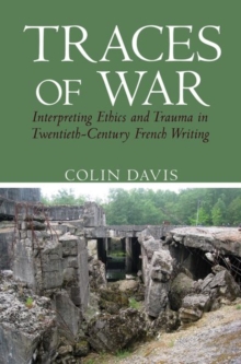 Traces of War : Interpreting Ethics and Trauma in Twentieth-Century French Writing