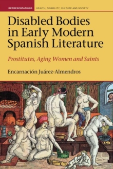 Disabled Bodies in Early Modern Spanish Literature : Prostitutes, Aging Women and Saints, Hardback Book Disabled Bodies in Early Modern Spanish Literature : Prostitutes, Aging Women and Saints, Hardback Book
