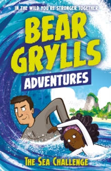 A Bear Grylls Adventure 4: The Sea Challenge : by bestselling author and Chief Scout Bear Grylls