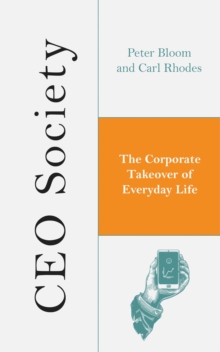 CEO Society : The Corporate Takeover of Everyday Life