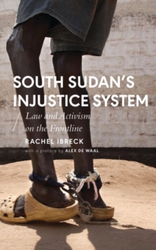 South Sudan s Injustice System : Law and Activism on the Frontline