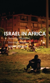 Israel in Africa : Security, Migration, Interstate Politics