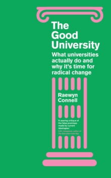 The Good University : What Universities Actually Do and Why Its Time for Radical Change