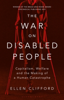 The War on Disabled People : Capitalism, Welfare and the Making of a Human Catastrophe