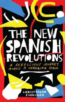 The New Spanish Revolutions : A Rebellious Journey Across a Changing Spain, Hardback Book The New Spanish Revolutions : A Rebellious Journey Across a Changing Spain, Hardback Book