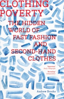 Clothing Poverty : The Hidden World of Fast Fashion and Second-Hand Clothes