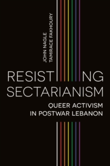 Resisting Sectarianism : Queer Activism in Postwar Lebanon