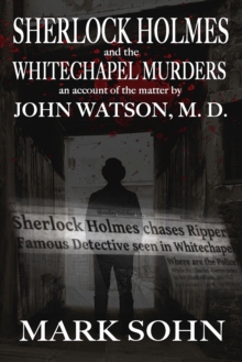 Sherlock Holmes and the Whitechapel Murders : An account of the matter by John Watson M.D.