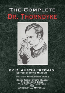 The Complete Dr. Thorndyke - Volume 2 : Short Stories (Part I): John Thorndyke's Cases - The Singing Bone, the Great Portrait Mystery and Apocryphal Material