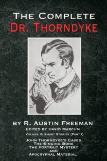 The Complete Dr. Thorndyke - Volume 2 : Short Stories (Part I): John Thorndyke's Cases, The Singing Bone, The Great Portrait Mystery and Apocryphal Material