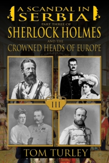 A Scandal in Serbia : Part Three of Sherlock Holmes and the Crowned Heads of Europe