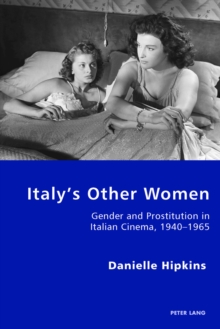 Italy's Other Women : Gender and Prostitution in Italian Cinema, 1940-1965