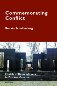 Commemorating Conflict : Models of Remembrance in Postwar Croatia