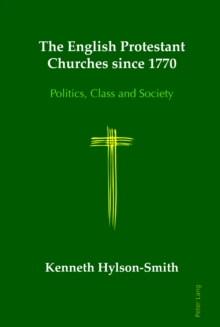 The English Protestant Churches Since 1770 : Politics, Class and Society, Hardback Book The English Protestant Churches Since 1770 : Politics, Class and Society, Hardback Book