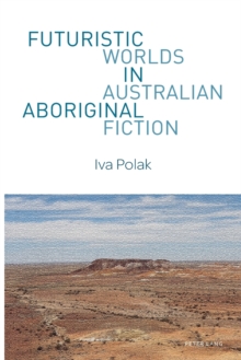 Futuristic Worlds in Australian Aboriginal Fiction, Paperback / softback Book Futuristic Worlds in Australian Aboriginal Fiction, Paperback / softback Book