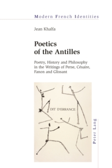 Poetics of the Antilles : Poetry, History and Philosophy in the Writings of Perse, Cesaire, Fanon and Glissant