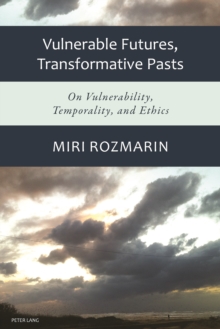 Vulnerable Futures, Transformative Pasts : On Vulnerability, Temporality, and Ethics