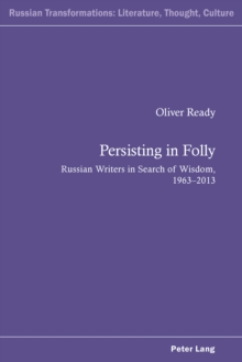 Persisting in Folly : Russian Writers in Search of Wisdom, 1963-2013