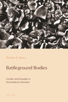 Battleground Bodies : Gender and Sexuality in Mozambican Literature