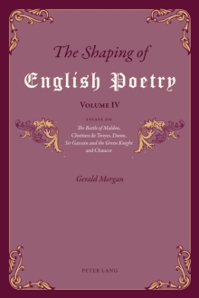 The Shaping of English Poetry - Volume IV : Essays on 'The Battle of Maldon', Chretien de Troyes, Dante, 'Sir Gawain and the Green Knight' and Chaucer