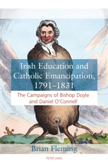 Irish Education and Catholic Emancipation, 1791-1831 : The Campaigns of Bishop Doyle and Daniel O'Connell