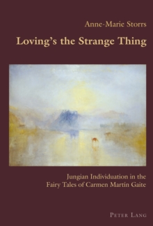 Loving's the Strange Thing : Jungian Individuation in the Fairy Tales of Carmen Martin Gaite, Paperback / softback Book Loving's the Strange Thing : Jungian Individuation in the Fairy Tales of Carmen Martin Gaite, Paperback / softback Book