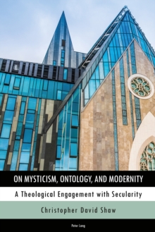 On Mysticism, Ontology, and Modernity : A Theological Engagement with Secularity