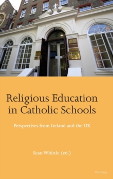 Religious Education in Catholic Schools : Perspectives from Ireland and the UK