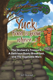 Yuck! Food is from where..? : The Orchard's Treasure, A Delicious Dusty Breakfast, and The Vegetable Wars