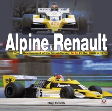 Alpine & Renault : The Development of the Revolutionary Turbo F1 Car: 1968 to 1979