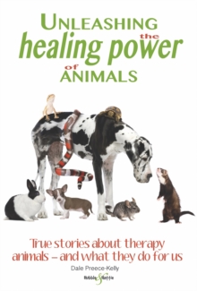 Unleashing the healing power of animals : True stories about therapy animals  and what they do for us