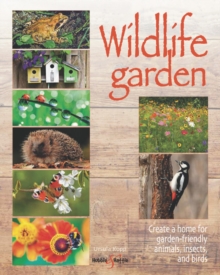 Wildlife garden : Create a home for garden-friendly animals, insects and birds