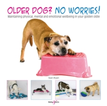 Older dog? No worries! : Maintaining physical, mental and emotional wellbeing in your golden oldie