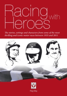 Racing with Heroes : - The stories, settings and characters from some of the most thrilling and iconic motor races between 1935 and 2011