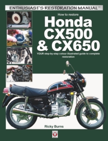 How to restore Honda CX500 & CX650 : YOUR step-by-step colour illustrated guide to complete restoration