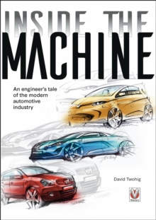 Inside the machine : An engineers tale of the modern automotive industry