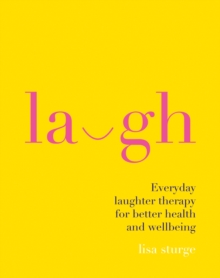 Laugh : Everyday Laughter Healing for Greater Happiness and Wellbeing