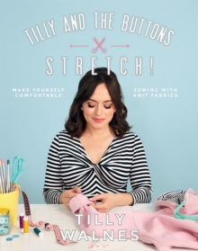 Tilly and the Buttons: Stretch! : Make yourself comfortable sewing with knit fabrics