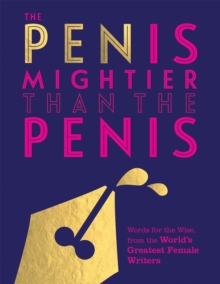 The Pen is Mightier than the Penis : Words for the Wise from the World's Greatest Female Writers, Hardback Book The Pen is Mightier than the Penis : Words for the Wise from the World's Greatest Female Writers, Hardback Book