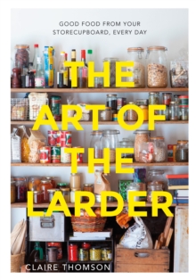 The Art of the Larder : Good Food from Your Storecupboard, Every Day