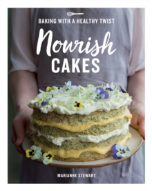 Nourish Cakes : Baking with a Healthy Twist