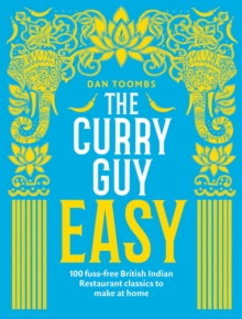 The Curry Guy Easy : 100 Fuss-Free British Indian Restaurant Classics to Make at Home