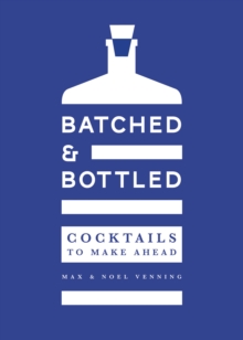 Batched & Bottled : Cocktails to Make Ahead