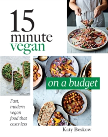 15 Minute Vegan: On a Budget : Fast, Modern Vegan Food That Costs Less